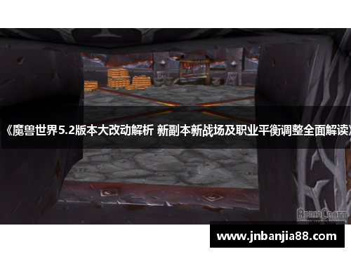 《魔兽世界5.2版本大改动解析 新副本新战场及职业平衡调整全面解读》