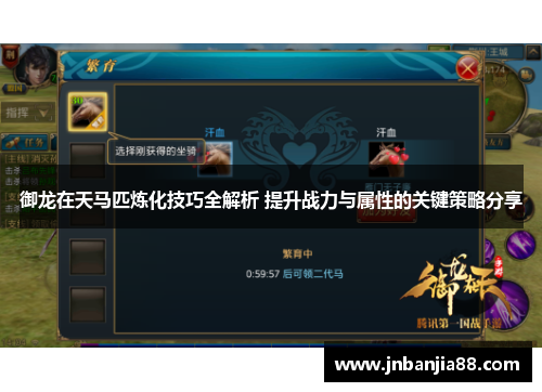 御龙在天马匹炼化技巧全解析 提升战力与属性的关键策略分享