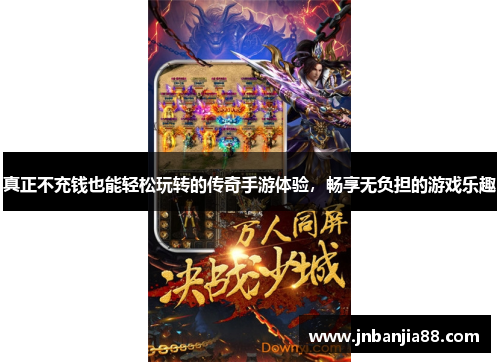 真正不充钱也能轻松玩转的传奇手游体验，畅享无负担的游戏乐趣
